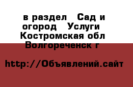  в раздел : Сад и огород » Услуги . Костромская обл.,Волгореченск г.